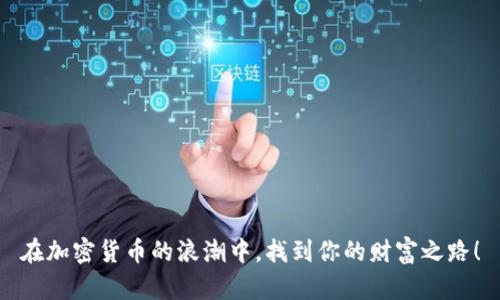 在加密货币的浪潮中，找到你的财富之路！