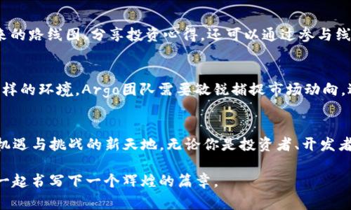 解锁未来：深入了解Argo加密货币的潜力与前景

Argo, 加密货币, 区块链/guanjianci

什么是Argo加密货币？
在这片数字货币的广阔市场中，Argo如同晨光中的一朵璀璨花朵，以其独特的区块链技术与优雅的设计理念脱颖而出。Argo不是仅仅一个代币，而是一个生态系统，旨在提供安全性与效率的双重保障。它的创建宗旨是在不断变化的金融环境中，打造一个既包括普通用户，也涵盖企业用户的金融平台。

Argo的核心技术
想象一下，在一个如星空般璀璨的宇宙中，Argo犹如一颗闪亮的星星，技术支持让它的存在更加耀眼。Argo基于最新的区块链技术，通过去中心化的方式，实现交易透明和高效，它的共识机制可确保每一笔交易的验证都是快速而可靠的。在这个世界中，每一个用户都是网络的一部分，能够参与治理和决策，真正实现了“人人为我，我为人人”的理念。

为何选择Argo？
在众多的选择中，Argo之所以能吸引众多投资者的目光，正是因为它的多重优势。首先，Argo的安全性就如同铁壁般坚固，采用先进的加密技术保障用户资产的安全，绝不会轻易让黑客有机可乘。其次，Argo的流动性非常高，这意味着你在需要时可以随时进行交易，确保资产的灵活性。此外，它的社区治理模式让用户能够真实感受到参与感，仿佛在一个紧密相连的小村庄中，大家共同追求美好的未来。

Argo的投资前景
如同大海中那一抹闪亮的浪花，Argo正处于快速成长的阶段，未来潜力无限。从市场趋势来看，越来越多的人开始意识到加密货币的价值，其中Argo作为一种新兴的选择，正在逐步嵌入到更多行业中，包括金融、供应链和数字身份等领域。根据相关材料的分析，Argo未来走向可向着更广泛的应用场景发展，尤其是在跨境支付、智能合约的实现等方面，必然会产生深远的影响。

如何获取和使用Argo？
获取Argo的过程就像是寻宝之旅，虽然需要一些耐心，但收获了便是满满的惊喜。用户可以通过主流交易所进行购买，或者通过参与网络的挖矿与质押活动来获取。使用Argo也相当简单，用户可以进行日常的支付、转账，甚至在支持Argo的商家进行消费，真正让你的资金灵活运用，享受加密货币带来的便利。

社群的力量：让Argo更加强大
在这个美好的旅程中，社群的力量不可小觑。Argo背后有一个活跃而充满激情的社区，他们就像是一起在阳光下嬉戏的孩子，彼此支持，共同成长。用户不仅可以在平台上讨论未来的路线图、分享投资心得，还可以通过参与线上线下的活动，扩大人脉，获取更多信息。正是这种互动，让Argo的前进步伐更加稳健而有力。

Argo面对的挑战与思考
然而，正如在蓝天中飘荡的白云，Argo也面临着多重的挑战。在监管政策逐步强化、市场竞争日益激烈的背景下，如何保持技术创新和用户体验，将是Argo亟需思考的问题。面对这样的环境，Argo团队需要敏锐捕捉市场动向，适当调整策略，以适应不断变化的市场需求。

总结：拥抱数字货币的未来
Argo加密货币如同一只展翅高飞的鹰，凭借其卓越的技术、强大的社区支持和广阔的市场前景，正不断向前探索。在这个变幻莫测的时代，选择拥抱Argo，意味着进入了一个充满机遇与挑战的新天地。无论你是投资者、开发者还是普通用户，Argo都将为你打开一扇通往未来的大门，让我们共同期待这场数字货币的革命浪潮！

在结束此文之前，回想一下你的梦想，那些在夜空中闪烁的星星，是否也在召唤着你迈出行动的第一步？让Argo成为你实现梦想的助推器，在这条加密货币的创新之路上，和我们一起书写下一个辉煌的篇章。