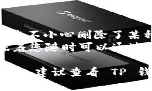 如果您需要删除TP钱包中添加的某种币种，可以按照以下步骤进行操作：

### 步骤 1: 打开 TP 钱包
首先，确保您已经下载并安装了 TP 钱包应用程序。在手机上找到并点击 TP 钱包的图标，打开应用程序。

### 步骤 2: 进入资产管理
在 TP 钱包的主界面上，您会看到各个功能模块。查找并点击“资产”或“钱包”选项，进入资产管理界面。在这里，您可以看到已经添加的所有币种。

### 步骤 3: 找到要删除的币种
在资产管理界面，向下滚动或搜索以找到您想要删除的特定币种。币种通常以图标和名称的形式列出。如果您添加了多个币种，可能需要一些时间找到所需的币种。

### 步骤 4: 选择币种并删除
找到要删除的币种后，点击该币种进入详细信息页面。在这里，您通常会看到显示该币种详细信息的窗口。在界面上寻找“删除”或“隐藏”按钮（不同版本的 TP 钱包可能会有所不同）。点击此按钮，确认您要删除该币种。

### 步骤 5: 确认删除操作
在弹出的确认窗口中，系统通常会提示您确认是否要删除该币种。请仔细阅读提示内容后，选择“确认”或“确定”以完成删除操作。

### 步骤 6: 检查已删除的币种
删除完成后，返回资产管理界面，检查确认您刚才删除的币种是否已经不再列表中，确保操作成功。

### 注意事项
在删除币种之前，建议您确保没有未完成的转账或交易，因为删除该币种可能会导致无法访问如果您不小心删除了某种重要的币种，可能会影响您的资产管理。
在 TP 钱包中删除币种只会从钱包界面中去除该币种，但并不会影响您在区块链上的资产。这意味着您随时可以通过重新添加或添加合约地址的方式恢复访问。

通过上述步骤，您可以轻松地在 TP 钱包中删除不需要的币种。如果您在操作的过程中遇到任何问题，建议查看 TP 钱包的帮助中心或联系他们的客服团队获取进一步的支持。