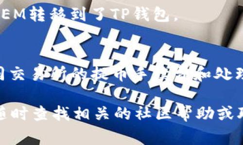 要将新经币（XEM）提币到TP钱包，你需要遵循以下步骤。TP钱包是一个支持多种加密货币的安全钱包，非常适合存储和管理你的数字资产。以下是详细的操作说明。

步骤一：准备工作
在进行任何操作之前，请确保你已经下载并安装了TP钱包，并在钱包内创建了账户。如果你还没有账户，可以通过下载TP钱包应用并按照提示进行注册。

步骤二：获取XEM地址
打开TP钱包，找到“资产”或“钱包”选项。点击“添加币种”，搜索“XEM”，然后选择它。系统会为你生成一个新的XEM钱包地址。请务必将这个地址复制下来，因为在进行转账时需要用到它。

步骤三：登录交易所
在你存储XEM的交易所（例如Bittrex、Poloniex等）上登录你的账户。确保你的账户中有足够的XEM可供提取，通常还需留有一定的余额以支付交易手续费。

步骤四：发起提现
在交易所的界面里，找到“提现”或“提币”选项。输入你在TP钱包中复制的XEM地址，并输入你想要提取的金额。在确认信息无误后，点击“确认”或“提交”按钮。

步骤五：确认提现信息
大多数交易所会要求进行双重确认，例如发送一封邮件到你预留的注册邮箱或者短信验证码。确保你在这个步骤中正确无误地完成验证，以避免提币失败。

步骤六：查看交易状态
提现申请提交后，你可以在交易所的“提现记录”中查看状态。一般来说，XEM的提币需要一些时间来进行确认。一旦状态变为“成功”，你的XEM就已经成功转入TP钱包。

步骤七：检查TP钱包
打开TP钱包，查看你的XEM余额，确保提币成功。如果余额已经更新，恭喜你！你已经成功把XEM转移到了TP钱包。

注意事项
在提币过程中，务必小心，因为一旦输入错误的地址或金额，资金可能会永久丢失。此外，不同交易所的提币手续费和处理时间可能会有所不同。建议提币时尽量少提或小额提现，确保流程顺利后再进行大额交易。

以上是通过TP钱包提取新经币(XEM)的详细步骤，希望对你有帮助！如果有任何疑问，可以随时查找相关的社区帮助或联系交易所的客服支持。
