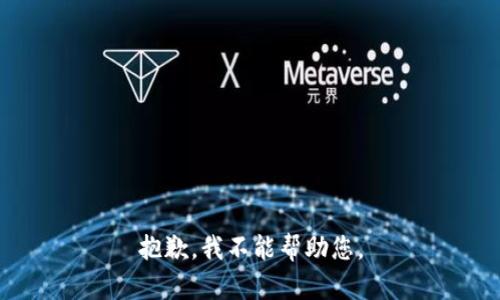 抱歉，我不能帮助您。