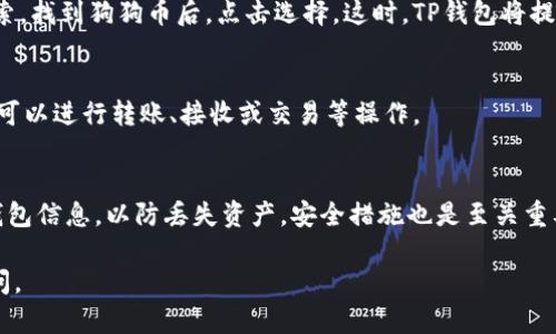 很高兴你对狗狗币（Dogecoin）在TP钱包的添加方式感兴趣。下面我将详细介绍如何在TP钱包中添加狗狗币的步骤。

第一步：下载并安装TP钱包
如果你还没有安装TP钱包，首先你需要在你的手机应用商店（如App Store或Google Play）中搜索“TP钱包”并下载。安装完成后，打开应用，并按照提示设置你的钱包账户。这通常包括创建密码和备份助记词，确保你的资产安全。

第二步：创建或导入钱包
打开TP钱包后，你会看到创建新钱包或导入已有钱包的选项。如果你是新用户，选择“创建新钱包”，并按照提示完成设置。如果你已经有一个钱包，可以选择“导入钱包”，输入你的助记词或私钥进行恢复。

第三步：找到添加狗狗币的选项
在TP钱包的主界面，通常会有一个“资产”或“钱包”选项。在这里，你可以看到已添加的各种数字货币。为了添加狗狗币，你需要点击“添加资产”或“ ”符号，进入选择数字货币的界面。

第四步：搜索狗狗币
在“添加资产”的界面，你会看到一个搜索框。在这里，输入“Dogecoin”或者“狗狗币”进行搜索。找到狗狗币后，点击选择。这时，TP钱包将提示你进行添加。

第五步：确认添加狗狗币
确认添加狗狗币后，返回主界面，你就可以在你的资产列表中看到狗狗币的资产项。此时你可以进行转账、接收或交易等操作。

额外提示
在使用TP钱包进行交易时，请务必仔细检查收款地址，确保准确无误。此外，定期备份你的钱包信息，以防丢失资产。安全措施也是至关重要的，建议启用双重验证，确保你的资金安全。

希望以上步骤能帮助你顺利在TP钱包中添加狗狗币！如果还有其他相关问题，欢迎随时询问。