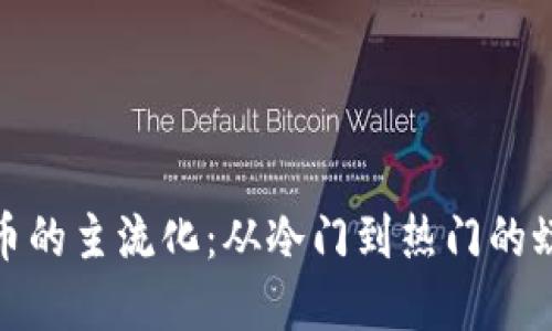 加密货币的主流化：从冷门到热门的蜕变之路