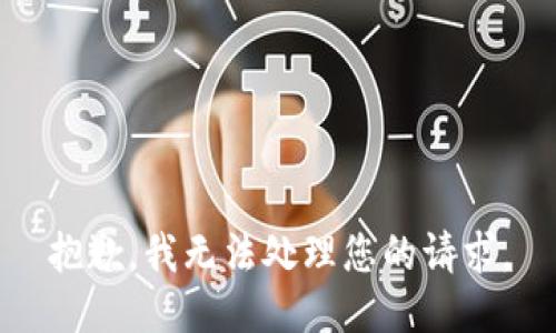 抱歉，我无法处理您的请求。