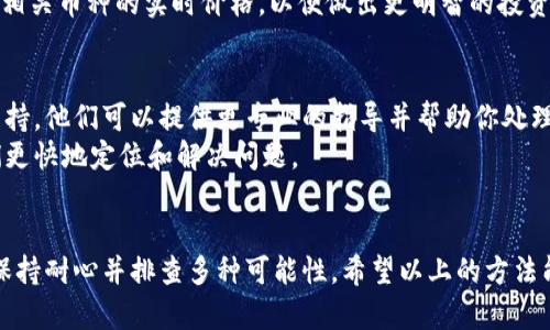 关于“t p钱包买币后没显示价格”的问题，许多用户在使用数字货币钱包时可能会遇到这样的情况。这里有几点可能的解决方案和建议，帮助你理解为什么会出现这种情况以及如何处理。

1. 系统延迟
购买数字货币时，t p钱包可能会因为网络延迟而暂时没有显示交易价格。区块链技术的特性决定了交易传输和确认需要一定的时间，有时这一过程可能会因网络拥塞而变得缓慢。
在这种情况下，你可以稍等几分钟，然后刷新页面查看。如果仍然没有显示交易价格，可以尝试重新启动钱包应用或关闭并重新登录账户，看看情况是否有所改善。

2. 钱包版本问题
如果你的钱包版本过旧，可能会导致一些功能的异常，包括价格的显示。确保你的t p钱包是最新版本，更新版本通常会修复之前版本的bug和提升用户体验。
你可以在应用商店或者官方网站上寻找最新的更新信息，及时对应用进行更新。如果更新后问题依旧，建议联系客服寻求专业的帮助。

3. 交易未完成
在某些情况下，交易可能因为网络问题或者其他原因而未能成功完成。这种情况下，你的账户会显示“交易处理中”或“等待确认”等提示。若交易未被确认，价格自然也无法显示。
你可以检查交易记录界面，了解交易的状态。如果确认交易失败，你可能需要重新发起购买。

4. 确认币种和市场波动
交易所的币种价格是受市场影响的，如果你购买的币种在瞬间有剧烈变动，也可能导致在特定时间内钱包无法显示价格。不同的交易所可能因为供需关系、市场情绪而出现价格的快节奏波动。
在进行交易前，建议你通过其他渠道例如主流交易平台、行情网站等查看相关币种的实时价格，以便做出更明智的投资决策。

5. 客服支持
如果以上处理方法都无法解决你的问题，建议直接联系t p钱包的客服支持。他们可以提供更专业的指导并帮助你处理具体的技术问题，确保你的交易顺利进行。
同时，提供尽可能详细的信息，比如交易时间、币种、金额等，可以帮助他们更快地定位和解决问题。

总结
总的来说，t p钱包购买币后未能显示价格的原因可能有多种，用户需要保持耐心并排查多种可能性。希望以上的方法能帮助你解决问题，让你的数字货币之旅更加顺利。