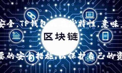 在讨论TP钱包可能存在的坏处之前，有必要先简单了解一下什么是TP钱包。TP钱包是一种用于管理各种数字资产和进行加密货币交易的数字钱包，通常提供交易、存储和资产管理等功能。虽然TP钱包有许多优点，比如便于使用、安全性高等，但也有一些缺点和潜在风险，值得用户注意。

安全性问题
虽然TP钱包通常采用高级加密技术来保护用户的私钥和资产，但安全性问题依旧是用户关心的重点。黑客攻击、网络钓鱼和恶意软件等都可能威胁到用户的资金安全。如果用户不小心泄露了自己的私钥，即使是最安全的钱包也不能保护他们的资产。同时，TP钱包的开发和更新过程需要确保没有漏洞，一旦出现安全隐患，用户的资产可能会面临风险。

使用复杂性
尽管TP钱包追求用户友好，但对一些尚不熟悉数字货币和区块链技术的用户来说，使用钱包的过程依然可能显得复杂。例如，生成和管理私钥、执行转账、或进行数字资产的交易都需要用户具备一定的技术背景。此外，用户在使用过程中，如果没能正确理解钱包的功能和操作，可能会导致资金的损失。

交易费用
TP钱包在进行转账时，通常需要支付一定的交易费用。根据网络繁忙程度，这些费用可能会有所不同。在某些情况下，特别是当网络拥堵时，用户可能需要支付比预期更高的费用，这增加了使用TP钱包的总成本。此外，某些平台及服务提供商可能还会在交易中收取附加费用。

依赖性和技术故障
TP钱包是基于网络和技术的平台，一旦出现服务中断或技术故障，用户可能会面临无法访问自己资产的窘境。在极少数情况下，系统也可能因为维护或更新而临时不能使用。用户将自己的资产存储在这些平台上，自然会对其可靠性产生依赖，而这种依赖也可能成为一种潜在的风险。

缺乏法律保障
在许多国家和地区，数字货币的法律框架尚不完善，用户在使用TP钱包时可能面临法律风险。尤其是在发生争议或欺诈时，传统法律手段可能无法有效保障用户的权益。同时，许多国家尚未就数字资产制定明确的法规，用户在进行投资和交易时，常常处于一个相对模糊的法律环境中，极易受到不法侵害。

不适合长期投资
TP钱包虽然适合进行短期交易和资产管理，但并不一定适合长期投资。如果用户希望以收集货币作为长期投资手段，选择合适的存储方式（比如冷钱包）将更加安全。TP钱包的在线特性，意味着资产始终暴露于网络风险之下。

结论
尽管TP钱包为用户提供了方便快捷的数字资产管理和交易方式，但在使用过程中也存在潜在的风险和缺点。了解这些坏处，用户可以更好地做出决策并采取必要的安全措施，以保护自己的资产。在使用TP钱包时，建议用户务必加强安全意识，保持警惕，并仔细阅读相关的使用手册，以确保在数字资产的世界中平安无虞。