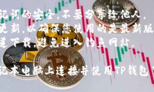 要将笔记本电脑连接到TP钱包，可以按照以下步骤进行设置：

### 步骤 1：下载并安装TP钱包
1. **前往官方网站**：在浏览器中访问TP钱包的官方网站。
2. **下载钱包**：根据您的操作系统（Windows或Mac）下载相应的程序。
3. **安装程序**：双击下载的安装文件，按照提示完成安装。

### 步骤 2：创建或导入钱包
1. **打开TP钱包**：安装完成后，启动TP钱包应用。
2. **选择操作**：
   - 如果您还没有钱包，可以选择“创建新钱包”并按照提示设置。
   - 如果您已有一个钱包，可以选择“导入钱包”，输入助记词或私钥。

### 步骤 3：连接到网络
1. **检查网络连接**：确保您的笔记本连接到互联网。
2. **选择网络**：在TP钱包界面，通常在设置选项中可以选择网络类型，如主网或测试网。

### 步骤 4：使用钱包
1. **获取地址**：在钱包主界面中，您可以找到您的钱包地址。
2. **发送/接收资产**：可以使用这个地址进行资产的发送和接收操作。

### 注意事项
- **保护私钥**：确保您的私钥和助记词的安全，不要分享给他人。
- **更新软件**：定期检查TP钱包的更新，以确保您使用的是最新版本。
- **防范钓鱼网站**：只通过官方渠道下载，避免进入钓鱼网站。

通过以上步骤，您就可以顺利地在笔记本电脑上连接并使用TP钱包了。需要更多信息或帮助，请随时咨询。