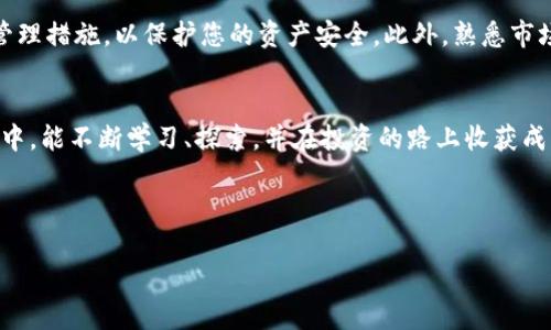   通过TP钱包提币到OKEx交易所，轻松实现数字资产流转！ / 
 guanjianci TP钱包, OKEx, 提币 /guanjianci 

引言：数字货币的新时代
在阳光透过薄雾的清晨，数字货币的世界如同一幅绚丽的画卷，吸引着无数投资者的目光。TP钱包以其便捷的操作和安全性，成为了很多人青睐的数字资产存储工具。而在这幅画卷中，OKEx交易所如同那耀眼的明珠，闪烁着无限的机遇与可能。如何将您的数字资产从TP钱包顺利提币到OKEx，是每一个投资者都应该掌握的技能。接下来，让我们一起探讨这一过程的每一个细节，让您的投资之路更加顺畅。

第一步：认识TP钱包
TP钱包就像是一个装满宝藏的小箱子，里面存放着您所有的数字货币。它不仅支持多种货币的存储，还有个性化的界面设计，让每位用户都能享受到愉悦的使用体验。使用TP钱包，您可以轻松管理自己的资产，并迅速与其他平台对接，进行交易、投资和转账。为了提币到OKEx，首先确保您的TP钱包已成功下载并完成注册，这一步就如同打开小箱子的钥匙，让我们能够随时随地访问自己的财富。

第二步：了解OKEx交易所
想象一下，OKEx交易所就像一个大型的市场，成千上万的交易者如同热情的商贩，急切地希望找到合适的买家和卖家。OKEx提供多种交易选项，包括现货交易、期货合约和杠杆交易等，帮助投资者充分利用市场波动进行投资。为了开始在OKEx上交易，您需要完成注册、身份验证等步骤。这些步骤就如同进入市场前的准备，让您能够拥有更广阔的交易空间和更丰富的投资组合。

第三步：提币前的准备工作
在您决定将资金从TP钱包提币到OKEx之前，确保您已经经历了以下三个步骤：首先，检查您在TP钱包上的可用余额，确保您有足够的数字资产进行提币；其次，确认您在OKEx的账户已经完成了身份验证，确保无障碍接收提币；最后，了解OKEx支持的币种及其所需的提币地址。提币地址就如同一条密密麻麻的航线，确保您的资产能够准确、安全地到达目的地。

第四步：提币操作指南
提币操作就像是在灯火辉煌的街道上，沿着清晰的路径前行。首先，在TP钱包中找到您希望提取的币种，点击“提币”选项。接下来，您需要输入OKEx交易所提供的提币地址，这一步是至关重要的，确保地址的准确性避免资产损失。然后，输入您要提取的数量，以及可能需要的Memo（备注信息）等。最后，确认所有信息无误后，点击确认提币按钮。精彩的旅程就要开始了！

第五步：等待提币确认
在提交提币请求后，您将会进入一个等待的阶段。此时，您的资产正在通过区块链的海洋航行，受到矿工的验证与确认。这一过程可能需要几分钟到数小时不等，具体时长取决于网络的拥堵程度。您可以在TP钱包中查看提币状态，若显示为“已完成”，那么祝贺您，您的资产已成功驶向OKEx的港湾！

第六步：在OKEx上确认到账
当您的资产抵达OKEx后，交易所会及时通知您。这时，您可以登录您的OKEx账户，查看“资金管理”中的资产余额，确认提币是否成功。这一步就像是一场热切的重聚，您终于与心爱的资产重逢，随时准备进行新的投资。

投资策略与风险控制
提币只是数字资产投资旅程的一部分。当您在OKEx进行交易时，务必了解各种投资策略与风险控制。正如漫步在野外，您需要小心前方的荆棘与险滩，制定合理的投资计划和风险管理措施，以保护您的资产安全。此外，熟悉市场动态和技术分析，将帮助您在交易中更快找到机会，把握市场脉搏。

总结：开启您的数字货币新旅程
通过TP钱包提币到OKEx交易所，您不仅完成了资产的流转，更开启了一段崭新的投资旅程。正如清晨的曙光，让您在数字货币的世界中，看到未来的希望与机遇。希望您在这一过程中，能不断学习、探索，并在投资的路上收获成功与快乐！无论市场如何风云变幻，保持理性的投资心态与坚定的信念，将使您在这条路上走得更加稳健，走得更远。 

记住，只要掌握好每一步，你就可以在这个不断变化的市场中找到属于自己的位置，创造出不凡的财富。启程吧！

这是一个关于如何从TP钱包提币到OKEx交易所的详细指南，希望为您提供有益的参考与帮助！