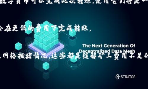 在转账过程中遇到矿工费不足的问题，通常是因为用户钱包中的余额不足以支付转账时需要的矿工费用。矿工费用是指在区块链网络中，为了促使矿工处理和验证交易而支付的费用。下面我将详细介绍如何解决这一问题。

理解矿工费用
每次在区块链上进行交易时，都需要支付一定的矿工费用，这些费用是为了补偿区块链网络中矿工的工作。矿工负责验证和记录交易，从而维持网络的安全性和正常运行。矿工费用的高低通常取决于网络的拥挤程度。在网络繁忙时，矿工费用可能会激增，因此，在进行转账时需确保你的钱包有足够的余额来支付这些费用。如果矿工费用不足，你的交易将无法被确认。

检查钱包余额
转账之前，首先需要检查你的钱包余额。打开你的TP钱包，查看账户可用的数字货币数量。确保你的余额不仅足够支付转账金额，还要留有足够的余额来覆盖矿工费用。如果余额不足，你有以下几种解决方案。

选择适当的矿工费
在进行转账时，很多钱包会提供不同的矿工费用选项。你可以选择一个较低的矿工费用，但是需要注意，这样可能导致交易被延迟处理。相反，支付较高的矿工费用可以确保交易更快被确认。在TP钱包中，你可以通过设置自定义费用来调整支付的费用水平。

向钱包充值
如果你的余额不足以支付转账和矿工费，最直接的解决办法就是给你的钱包充值。你可以通过以下方式进行充值：
ul
    li通过银行转账购买数字货币，将其转入你的TP钱包。/li
    li使用其他钱包向你的TP钱包发送数字货币。/li
    li在交易所购买数字货币，并提取到你的TP钱包。/li
/ul
确保在充值过程中，考虑到转账所需的矿工费用，以免再次遇到余额不足的问题。

等待网络拥堵减少
在网络极度拥挤时，很多人会因为无法支付高昂的矿工费而选择等待。这种情况下，可以选择延后转账，等待网络的拥堵情况有所改善，从而支付更低的矿工费用。你可以关注一些区块链网络的实时数据，这样可以更好地判断何时进行转账。

尝试不同的数字货币
如果你的TP钱包支持多种数字货币，可以考虑转账使用其他较低费用的数字货币。例如，一些数字货币在交易时的手续费要远低于主流货币。如果你拥有的其他数字货币可以完成此次转账，使用它们将是一个好的选择。

使用合适的交易所进行交易
如果TP钱包的费用过高且你持续面临矿工费用不足的问题，可以考虑使用其他数字货币交易所进行交易。有些交易所提供更的矿工费用选择和交易体验，可能会在更低的费用下完成转账。

总结
矿工费不足是数字货币交易中常见的问题，但通过一些简单的步骤，你可以轻松解决这一问题。确保你的钱包余额充足，选择合适的矿工费用，并且训练自己关注网络拥堵情况，这些都是缓解矿工费用不足的方法。数字货币的转账虽然复杂，但通过不断学习和实践，你一定能够更好地应对这些挑战。

以上是在TP钱包中处理矿工费不足时的一些建议和解决方案。希望这些信息可以帮助到你，让你在进行数字货币交易时更加顺利。