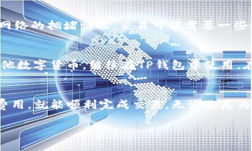 要在TP钱包中出售数字货币，你可以按照以下步骤进行操作。虽然步骤可能会根据你所使用的TP钱包版本有所不同，但大致流程是相似的：

步骤1：打开TP钱包
确保你的TP钱包已成功安装在手机上并完成了注册。如果你尚未创建一个钱包，你需要按照应用程序的指引设置一个钱包并备份你的助记词，以确保你的资产安全。

步骤2：查看你的资产
进入钱包后，你会看到你的数字资产列表。选择你想要出售的币种。这通常是在“资产”或“首页”选项卡中的操作。点击相关币种，你将看到当前余额和其他交易相关的信息。

步骤3：选择交易所或交易服务
在TP钱包中，你可以选择不同的交易所进行交易。通常情况下，TP钱包支持去中心化交易所（DEX）或一些集中的平台。点击“交易”或“出售”选项，系统会提示你选择合适的交易平台，若没有内置交易所，你可能需要将币转移到其他交易所进行出售。

步骤4：选择出售数量
选择你想要出售的币数量。钱包会显示当前市场价格以及预计可以获得的金额。请确保了解当前的市场动态，以避免因价格波动而产生的损失。

步骤5：确认交易
在确认出售之前，仔细检查交易信息，包括币种、数量、价格以及任何交易费用。通常情况下，所有交易都会有一定的手续费，确保你有足够的余额来支付这些费用。

步骤6：完成交易
当你确认所有信息无误后，点击“提交”或“确认”按钮。你的交易请求将会被发送到区块链进行处理。根据网络的拥堵情况，交易可能需要一些时间才能完成。

步骤7：提现或使用资金
一旦交易完成，你将看到你的账户余额已经更新。你可以选择提现到你的银行账户，或者将资金转换为其他数字货币，继续在TP钱包中使用。在提现之前，请确保了解手续费和处理时间。

总结
出售TP钱包中的数字货币其实并不复杂。只需遵循上述步骤，确保你在交易前充分了解市场情况及相关费用，就能顺利完成交易。无论你是为了获得现金还是进行其他投资决策，始终保持理性的判断和安全意识，以避免可能的风险。

以上信息可供你参考，希望你能顺利进行交易，保障自身资产安全。