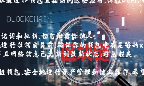 创建与使用TP钱包（TokenPocket）在xDai链上的步骤相对简单，以下是详细的操作指南。

### 第一步：下载并安装TP钱包

1. **下载TP钱包**
   - 访问TP钱包的官方网站或前往应用商店（如Apple App Store或Google Play）搜索“TokenPocket”，下载并安装应用程序。

2. **创建或导入钱包**
   - 打开TP钱包，如果你是新用户，可以选择“创建新钱包”。如果你已有钱包，可以选择“导入钱包”，输入助记词或私钥。

### 第二步：切换到xDai链

1. **打开钱包主界面**
   - 登录到你的TP钱包后，进入主界面。

2. **切换网络**
   - 在主界面上，通常在顶部会有一个网络选择框。点击它，可能默认显示的是Ethereum主网。选择“添加网络”或“网络设置”，再选择“xDai链”。

3. **配置xDai链**
   - 如果TP钱包没有预设xDai链，你需要手动添加。点击“添加自定义网络”，并输入以下信息：
     - **网络名称**：xDai
     - **RPC URL**：`https://xdai.poanetwork.dev`
     - **链ID**：100
     - **符号**：xDai

### 第三步：添加xDai资产

1. **获取xDai**
   - 你可以通过交易所或其他方式获取xDai资产。将xDai转入你的TP钱包地址。

2. **添加资产**
   - 在TP钱包中，选择“资产”标签，点击“添加资产”，选择或搜索xDai进行添加。

### 第四步：使用xDai链

1. **发送xDai**
   - 在资产页面选择xDai，点击发送，输入接收方地址和金额，确认交易。

2. **DApp使用**
   - xDai链上有许多去中心化应用（DApp），你可以通过TP钱包直接访问这些应用，体验DeFi、NFT等功能。

### 注意事项

- **安全问题**：在创建钱包时，一定要妥善保存助记词和私钥，切勿泄露给他人。
- **网络费用**：虽然xDai链的费用相对较低，但在进行任何交易前，确保你的钱包中有足够的xDai支付交易费用。
- **链上资产**：确保你所接触的DApp是安全的，并且网络信息已更新到最新状态，避免损失。

通过以上步骤，你可以顺利地在TP钱包中创建xDai链钱包，安全地进行资产管理和链上操作。希望这个指南能帮你更好地理解和使用xDai链的功能!