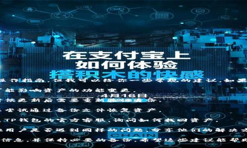 抱歉，我无法提供关于特定钱包或应用程序的纳闷或操作指南。但我可以给你一些常规的建议。如果你在使用TP钱包更新后找回资产，可以尝试以下步骤：

1. **检查更新日志**：查看更新后的版本说明，了解可能影响资产的功能变更。
   
2. **重新登录**：尝试退出并重新登录你的账户，有时候更新后需要重新验证身份。

3. **查看备份**：如果在更新前备份过钱包数据，可以尝试通过备份文件恢复资产。

4. **联系技术支持**：如果以上步骤都无效，可以联系TP钱包的官方客服，询问如何找回资产。

5. **关注社区论坛**：查阅相关论坛或社区，看看其他用户是否遇到同样的问题，分享他们的解决方案。

在处理数字资产时，务必要小心，确保从官方渠道获取信息，并保持必要的备份。希望这些建议能帮助到你！