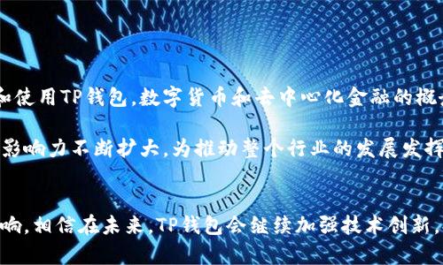 关于TP钱包（TokenPocket Wallet），它是一款由TokenPocket团队开发的多链数字资产管理钱包。TP钱包的首次上线时间是在2018年，因此截至2023年，TP钱包已经有5年的历史。这个钱包的发展可以说是伴随着区块链技术的迅猛发展而成长的，尤其是在数字货币和去中心化金融（DeFi）日益普及的今天。

在这五年里，TP钱包经历了多个版本的更新和功能的完善，逐步成为许多用户管理数字资产的重要工具。它支持多链资产存储，可以兼容Ethereum、BNB Chain、HECO、Polygon等多个主流区块链，满足了用户多样化的需求。

TP钱包的成功离不开其用户友好的界面和强大的安全性。团队注重用户体验，并持续进行技术迭代来适应用户的需求。例如，在一些关键的安全功能上，TP钱包采用了多重签名机制和助记词加密，有效保护用户的私钥不被泄露。

凭借这一系列的特点，TP钱包吸引了大量的用户和开发者，成为区块链生态系统中不可忽视的一部分。对于数字资产的爱好者，以及想要参与区块链项目的开发者来说，TP钱包无疑是一个值得信赖的选择。

TP钱包的主要功能
TP钱包除了基本的资产管理功能外，还提供了以下几大核心特点：
ul
    listrong多链支持：/strong支持多种区块链，方便用户在不同的链上进行资产的管理。/li
    listrong去中心化交易所（DEX）：/strong用户可以在钱包内直接进行去中心化交易，方便快捷。/li
    listrongDApp生态系统：/strong支持各种去中心化应用，用户可以在TP钱包中访问DeFi、NFT等多个领域。/li
    listrong安全保障：/strong多重签名、助记词保护等多重安全措施为用户的资产保驾护航。/li
/ul

TP钱包对区块链发展的影响
TP钱包不仅为用户提供了一个安全、高效的资产管理工具，同时也为区块链技术的普及和发展做出了贡献。随着越来越多的人了解和使用TP钱包，数字货币和去中心化金融的概念逐渐深入人心。这种传播效应不仅提升了用户的参与度，还鼓励了更多的开发者投入到区块链项目中。

同时，TP钱包还积极参与社区建设，通过线上线下活动推广区块链技术与应用。这种开放与合作的态度，使得TP钱包在区块链圈中的影响力不断扩大，为推动整个行业的发展发挥了积枢的作用。

总结
综合来看，TP钱包作为一款多链数字资产管理工具，在五年的发展历程中，不仅完善了自身的功能，还在区块链领域产生了积极的影响。相信在未来，TP钱包会继续加强技术创新，提升用户体验，进一步推动数字资产管理的普及与发展。