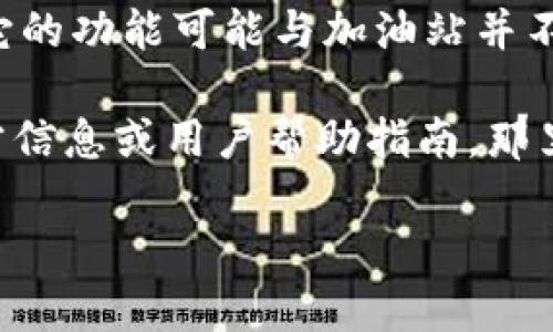 看起来你在询问关于“TP钱包”和加油站相关的信息。但是根据我现有的信息，TP钱包一般是一个数字货币钱包，它的功能可能与加油站并不是直接相关的。不过，如果你是在询问如何在TP钱包中使用某种服务或进行充值，我可以提供一些一般性的建议。

首先，确保你的TP钱包已经更新到最新版本。有时，新的功能会在更新后推出。此外，你可以查看TP钱包提供的官方信息或用户帮助指南，那里可能会有关于如何设置或添加加油站支付方式的具体步骤。

如果你有特定的使用场景或问题，也可以提供更多细节，我会尽力帮助你！