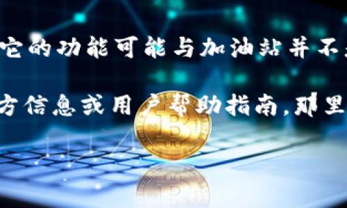 看起来你在询问关于“TP钱包”和加油站相关的信息。但是根据我现有的信息，TP钱包一般是一个数字货币钱包，它的功能可能与加油站并不是直接相关的。不过，如果你是在询问如何在TP钱包中使用某种服务或进行充值，我可以提供一些一般性的建议。

首先，确保你的TP钱包已经更新到最新版本。有时，新的功能会在更新后推出。此外，你可以查看TP钱包提供的官方信息或用户帮助指南，那里可能会有关于如何设置或添加加油站支付方式的具体步骤。

如果你有特定的使用场景或问题，也可以提供更多细节，我会尽力帮助你！