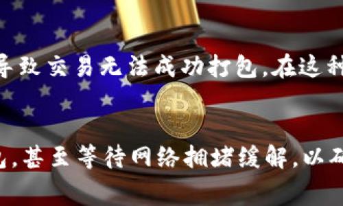 关于“TP钱包打包中多久可以正常”的问题，具体时间可能会因多种因素而有所不同。一般来说，TP钱包的“打包中”状态通常是指交易或资产处理的过程中，这个时间通常跟网络的繁忙程度、交易的复杂性及用户所在节点的情况有关。以下是一些可能影响打包时间的因素以及处理建议。

区块链交易的本质
区块链技术的核心在于去中心化的交易处理与验证机制。当我们在TP钱包中进行交易时，实际上是在向区块链网络发出一个指令，这个指令需要经过多个节点的验证与确认。因此，网络的繁忙程度直接影响打包时间。在交易高峰期，比如加密市场行情火热时，很多用户同时发起交易，这就可能导致打包时间延长。

网络繁忙程度
当你发现TP钱包显示“打包中”的状态，首先要考虑的是当下网络的繁忙程度。比如，比特币或以太坊网络在某些时间段可能会因交易数量暴增而变得拥堵。在这种情况下，交易确认时间可能从几分钟拖延到几个小时甚至更长。通常在网络繁忙时，增加交易手续费可以提高被优先处理的概率。

交易手续费的影响
对于区块链交易，手续费是一个重要的因素。TP钱包通常会根据网络情况智能推荐手续费，但你也可以手动进行调整。如果交易长时间处于“打包中”状态，你可以尝试增加手续费，再次发起交易，这样可以提高被矿工的优先级，争取尽快确认。

钱包与节点的选择
不同的钱包和节点可能会有不同的处理速度，一些钱包可能会选择过的节点，提高交易的确认率。如果遇到打包时间过长的情况，可以考虑换用其它钱包进行交易，或选择注重用户体验的钱包服务，这些服务通常会提供更快的交易处理速度与交易记录更新。

其他建议与注意事项
除了手续费和网络状态外，还有一些其他的因素可能影响到交易的打包情况。例如，有时因为交易内容不规范（比如格式错误或者其他问题）导致交易无法成功打包。在这种情况下，确保你的交易详情正确无误是非常重要的。另外，保持钱包和应用的最新版本，有助于避免因软件问题带来的交易延迟。

总结
总之，TP钱包在“打包中”的状态并不是孤立的，受到多方面的影响。如果发现交易长时间未确认，可以考虑调整手续费、选择更好的节点或钱包，甚至等待网络拥堵缓解，以确保交易的成功。记得时常关注区块链网络的动态变化，明智选择，为自己的交易保驾护航。