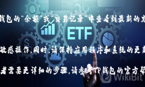 充钱到TP钱包的方法可能会因为地区、钱包版本和支付方式的不同而有所不同。以下是一些常见的步骤供您参考：

步骤一：打开TP钱包应用
首先，确保您的手机中已经安装了最新版本的TP钱包应用，打开它并登录您的账户。如果您还没有账户，请根据应用提示进行注册。

步骤二：找到账户充值选项
在主界面上，通常会有一个“充值”或“余额”选项。点击这个选项，以便进入充值界面。在这个界面，您会看到多种充值方式供选择。

步骤三：选择充值方式
依据您的需求选择合适的充值方式。一般来说，常见的充值方式包括网银转账、支付宝、微信支付或信用卡等。选择您方便的方式。

步骤四：填写充值金额
在选择完充值方式后，会要求您输入想要充值的金额。有些应用可能会有限制，比如最低充值金额或每日最大充值金额，请注意这些规则。

步骤五：确认并完成支付
输入充值金额后，系统会显示相应的支付确认页面。确认信息无误后，点击“确认支付”。如果使用的是网银或第三方支付工具，您可能需要按照相应的指示输入支付密码或相关验证信息。

步骤六：验证充值是否成功
完成支付后，系统会返回一个提示，告知您充值是否成功。您可以在TP钱包的“余额”或“交易记录”中查看到最新的充值情况。如果出现问题，请务必与客服联系以解决。

小贴士
在进行网上充值时，务必确保您的网络安全，不要使用公共Wi-Fi进行敏感操作。同时，请保持应用程序和系统的更新，以享受更好的用户体验与安全保障。

以上就是一系列将钱充入TP钱包的基本步骤。如果有其他具体疑问或者需要更详细的步骤，请参考TP钱包的官方帮助文档或者联系客服。