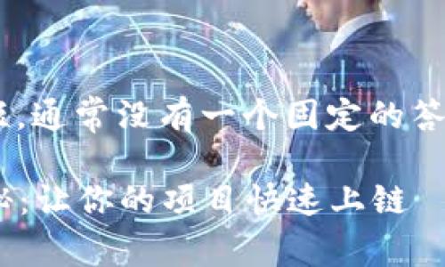 关于TP钱包审核代币的时间长短，通常没有一个固定的答案，因为这个过程涉及多个因素。

### TP钱包代币审核时效揭秘：让你的项目快速上链