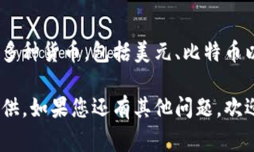 如果您指的是 TP 钱包（通常是指某种加密货币钱包），那么显示的货币单位可能取决于用户设置和钱包的功能。不同的钱包可能支持多种货币，包括美元、比特币以太坊等加密资产，或者可能显示某一货币的价值。当您查看某种特定加密货币的价值时，钱包可能会以美元为基准显示转换后的金额。

如果您想确认 TP 钱包是否支持美元显示，您可以检查钱包的设置或帮助文档，通常这些信息会在钱包的官方公告或者用户指南中提供。如果您还有其他问题，欢迎继续询问！