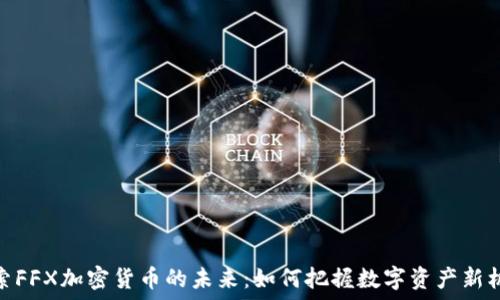   
探索FFX加密货币的未来：如何把握数字资产新机遇