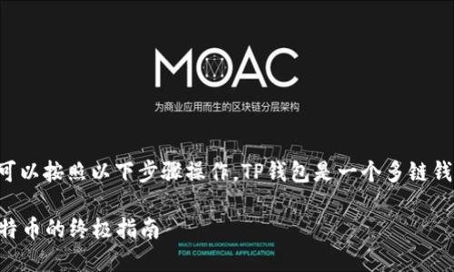 关于如何在TP钱包中添加比特币，您可以按照以下步骤操作。TP钱包是一个多链钱包，支持多种数字资产的存储和管理。

### 轻松掌握：在TP钱包中添加比特币的终极指南