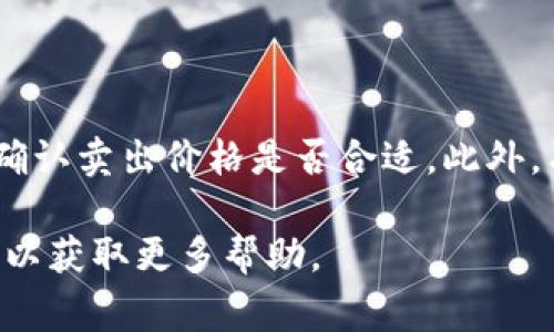 要删除 TP 钱包中的总资产里的币，通常需要进行以下几个步骤。请注意，这个过程可能因具体的钱包软件版本或界面设计而有所不同。以下是一般的操作步骤：

步骤一：打开 TP 钱包
首先，确保您已经下载并安装了 TP 钱包应用程序。打开应用程序并输入您的密码或使用指纹/面部识别来登录。

步骤二：访问您的资产列表
在主界面上，您将看到一个资产列表，显示您在 TP 钱包中的所有数字货币资产。查找您希望删除的币种。

步骤三：选择要删除的币种
一旦找到您想要删除的币种，点击该币种，进入具体的资产详情页面。

步骤四：进行删除操作
在资产详情页面中，您应该能够找到相关的操作选项。通常，这里会有“出售”、“转移”或“删除”这样的按钮。根据您的需求，选择适当的选项。

步骤五：确认删除
如果您选择了删除或出售，系统可能会要求您确认该操作。请仔细阅读提示信息，一旦确认，所选的币种将被从您的资产中移除。

步骤六：检查资产列表
返回主界面，检查您的资产列表，确保所选的币种已经成功删除。

注意事项
请确保您了解删除某个币种的影响。例如，如果您是通过出售获取现金，则要确认卖出价格是否合适。此外，有些钱包可能不支持删除功能，建议您提前查阅相关的用户手册或支持文档。

如果在操作过程中遇到任何问题，建议访问 TP 钱包的官方网站或客户支持以获取更多帮助。