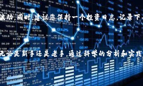 在TP钱包中查看币种K线的实用指南

在如今的数字货币世界，K线图是投资者的重要工具之一。它提供了价格变动的详细信息，使我们能够更好地把握市场趋势。那么，在TP钱包中，如何查看币种的K线图呢？下面将详细介绍这个过程，并且提供一些实用的小技巧，帮助你在数字资产投资之路上走得更加顺畅。

步骤一：打开TP钱包

首先，确保您已经在您的手机上安装了TP钱包应用。打开TP钱包，就会看到一个简洁而直观的主页。在这个主页上，您可以看到您当前持有的各种数字货币，各种图标和信息一目了然。

步骤二：选择您想查看的币种

在主页上，找到您想要查看K线图的币种。在数字货币的海洋中，可能有成千上万种币种，而在TP钱包的界面上，您可以通过上下滑动来浏览。也可以使用搜索功能，快速找到您所持有或感兴趣的币种。例如，您输入“比特币