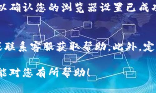 要设置 TP 钱包的浏览器，您可以按照以下步骤进行操作：

第1步：打开 TP 钱包
首先，请确保您的 TP 钱包已经安装在您的设备上。您可以通过应用商店下载并安装 TP 钱包。安装完成后，打开 TP 钱包应用。

第2步：进入设置选项
在 TP 钱包的主界面，找到并点击“设置”图标，通常该图标位于屏幕的右上角。它可能表现为一个齿轮或其他图形，具体取决于您的钱包版本。

第3步：找到浏览器设置
在设置菜单中，向下滚动寻找“浏览器”或“Web 浏览器”选项。点击该选项以进入浏览器设置界面。

第4步：选择默认浏览器
在浏览器设置中，您可能会看到多个选项来选择您希望在 TP 钱包中使用的默认浏览器。根据您的需求选择合适的浏览器选项，例如内置浏览器或其他安装的浏览器。

第5步：保存设置
选择好默认浏览器后，确保点击“保存”或“确定”按钮以保存您的设置。这一步骤是确保您的浏览器设置生效的重要环节。

第6步：返回主界面
完成设置后，您可以返回 TP 钱包的主界面，试着打开一个网页链接以确认您的浏览器设置已成功应用。

额外提示
如果您在设置过程中遇到任何问题，可以参考 TP 钱包的官方网站或联系客服获取帮助。此外，定期更新 TP 钱包应用可以确保您拥有最新的功能和安全性。

通过以上步骤，您就可以轻松设置 TP 钱包的浏览器。希望这些信息能对您有所帮助！