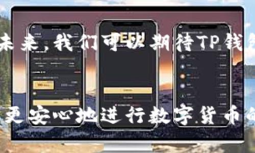 关于TP钱包是否会盗取客户私钥的问题，首先需要我们了解TP钱包的基本功能及其安全机制。

TP钱包概述
TP钱包（TokenPocket）是一款便捷的数字资产管理工具，支持多种区块链资产的存储、转账和交易。它允许用户在一个平台上管理各种加密货币，并提供了去中心化的交易功能，让用户能够安全地与区块链网络进行交互。

私钥的重要性
在加密货币的世界中，私钥就像是通往账户的唯一钥匙。只有持有私钥的人才能管理与该私钥关联的资产。因此，确保私钥的安全是每位用户的首要任务。如果私钥被他人盗取，账户中的资产也将面临失窃的风险。

TP钱包的安全机制
TP钱包在设计时充分考虑了用户的安全性。该钱包使用非托管的方式，这意味着用户的私钥被保存在本地设备上，而不是存储在TP钱包的服务器上。这一策略使得用户始终对自己的私钥拥有完全的控制权，从而降低了被盗取的风险。

如何确保私钥安全
虽然TP钱包为用户提供了良好的安全保障，但仍然有一些最佳实践可以帮助用户更好地保护自己的私钥：
ul
    listrong备份私钥：/strong在创建钱包时，用户通常会生成一串助记词或私钥。务必将其妥善保管，并进行多重备份。/li
    listrong使用强密码：/strong保护钱包的访问密码要足够复杂，确保没有人能够轻易猜测到。/li
    listrong定期更新软件：/strong保持TP钱包及相关应用程序的版本更新，以确保最新的安全功能得到利用。/li
    listrong开启双重认证：/strong如果TP钱包提供双重认证功能，务必开启，以增加额外的安全层。/li
/ul

总结
总体来说，TP钱包不会盗取客户的私钥，因为它采用去中心化的设计，确保私钥仅储存在用户的本地设备中。然而，用户依然需要承担起保障自己账户安全的责任，包括备份私钥、使用强密码和定期更新软件等措施。

为什么选择TP钱包
除了安全性，TP钱包还提供了一系列功能，例如多链支持、友好的用户界面以及便捷的交易体验。这使得TP钱包不仅适合新手使用，也能满足经验丰富的投资者的需求。无论你是想要进行小额的日常交易，还是处理大量的数字资产，TP钱包都是一个不错的选择。

未来展望
随着区块链技术的发展以及数字货币应用的日益普及，TP钱包也在不断更新和迭代，努力为用户提供更好的服务。在未来，我们可以期待TP钱包在安全性和可用性方面的持续改进，让更多用户能够放心地管理自己的数字资产。

结语
在数字货币飞速发展的时代，保障个人资产的安全显得尤为重要。选择TP钱包，并采取必要的安全措施，可以帮助用户更安心地进行数字货币的管理与交易。