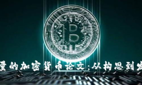 如何撰写高质量的加密货币论文：从构思到发表的完美指南