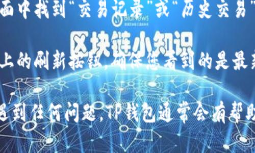 要查看您在TP钱包中购买的加密货币，您可以按照以下步骤进行操作：

1. **打开TP钱包**：在您的手机上找到并点击TP钱包的应用图标，打开该应用。

2. **登录您的账户**：如果您已经设置了密码或生物识别登录（如指纹或面部识别），请进行相应的认证以登录到您的TP钱包账户。

3. **访问“资产”页面**：登录成功后，您会看到钱包首页。通常，您会在首页或底部找到“资产”、“钱包”或“我的资产”等选项。点击进入。

4. **查看您的币种**：在资产页面，您会看到您所持有的各种加密货币。每种货币的余额、当前价格和总价值通常都会显示在这里。

5. **选择特定币种**：如果您购买了特定的加密货币，您可以点击该币种的图标或名称，以查看更多详细信息，包括交易历史、市场走势等。

6. **添加或管理币种**：如果您在购买时未能将某个币种添加到您的主界面，您可能需要手动添加。通常在页面的右上角或底部会有“添加币种”或“管理币种”选项，您可以从中选择您想要显示的币种。

7. **查看交易记录**：如果您希望查看特定交易的详细信息，可以在各个币种的页面中找到“交易记录”或“历史交易”选项，点进去即可查看您所有的交易活动。

8. **实时刷新数据**：由于加密货币的价格波动较大，您可以下拉页面或使用页面上的刷新按钮，确保您看到的是最新的币种价格和余额。

通过以上步骤，您将能够轻松查看在TP钱包中购买的加密货币。如果在这个过程中遇到任何问题，TP钱包通常会有帮助选项或支持中心供用户查询。