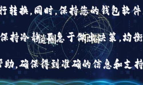 要将其他币种转换为HT（火币Token）在TP钱包中，您可以遵循以下几个步骤：

步骤一：打开TP钱包
首先，在您的设备上找到TP钱包的应用图标并点击打开。如果您还未安装TP钱包，可以通过应用商店下载并安装。

步骤二：登录账户
在打开的TP钱包界面中，输入您的账户信息进行登录。如果是首次使用，您可能需要先进行注册并创建一个新钱包。在登录时，请确保您的帐户安全，使用复杂密码并启用双重认证。

步骤三：选择交易平台
成功登录后，您会看到TP钱包的主界面。在这里，您可以选择进入“交易所”或“市场”选项，以选择合适的币种进行交易。

步骤四：选择币种
在交易界面中，您可以看到各种可用的币种列表。在搜索框中输入您要转换的币种名称，例如比特币（BTC）、以太坊（ETH）等，选择您持有的币种。

步骤五：选择交易对
一旦您选择了要转换的币种，接下来选择与HT的交易对。例如，如果您要将BTC转换为HT，请找到BTC/HT的交易对。在这里，您可以看到当前的市场价格和图表走势。

步骤六：输入兑换数量
在输入框中，您需要输入想要转换的币种数量。这将是您希望交易的平台提供的HT的数量。务必注意查看交易费用和最低交易要求，以免出现意外情况。

步骤七：确认交易
检查所有信息确认无误后，点击“确认”按钮以完成交易。TP钱包会提示您确认此次交易的详情，仔细查看后确认，交易将会被提交。

步骤八：查看交易状态
交易提交后，您可以在钱包的“交易记录”中查看交易状态。交易确认后，您将看到HT新增到您的资产中。如果交易长时间未完成，请联系TP钱包的客户服务寻求帮助。

小贴士
在交易时，请时刻关注市场行情和价格波动，以确保您能够在最佳时机进行转换。同时，保持您的钱包软件更新，以防止安全漏洞带来的风险。

通过以上步骤，您就可以顺利地将其他币种转换为HT。记得在交易过程中保持冷静，不急于做出决策，均衡好收益与风险，确保您的资产安全。

如果您有其他相关问题或者需要进一步的指导，也可以寻求社区或官方帮助，确保得到准确的信息和支持。