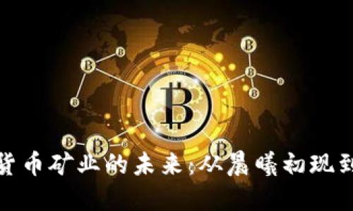 探索加密货币矿业的未来：从晨曦初现到繁荣之路
