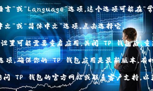 要将 TP 钱包（通常是指 Tether 钱包或相关的加密货币钱包）中的薄饼页面改为中文，可以按照以下步骤进行操作：

1. **打开 TP 钱包应用**：首先，确保你已经在手机上安装了 TP 钱包应用并打开它。

2. **进入设置**：在应用的主界面上，寻找一个通常是以齿轮图标表示的“设置”选项。点击进入设置界面。

3. **语言选项**：在设置界面中，找到“语言”或“Language”选项。这个选项可能在“常规设置”或“个人设置”中。

4. **选择中文**：在语言选项中，寻找“中文”或“简体中文”选项，点击选择它。

5. **重启应用**：某些情况下，修改语言设置可能需要重启应用。关闭 TP 钱包后，重新打开看看语言是否已成功切换为中文。

6. **更新版本**：如果找不到语言设置选项，确保你的 TP 钱包应用是最新版本。有时新版本会增加更多的语言选项。

如果以上步骤无法解决问题，可以考虑访问 TP 钱包的官方网站或联系客户支持，以获取更详细的帮助。