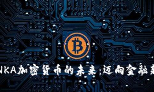 探索NKA加密货币的未来：迈向金融新篇章