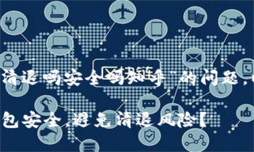 关于“t p钱包会被清退吗安全吗知乎”的问题，以下是相应的内容：

如何保障你的TP钱包安全，避免清退风险？