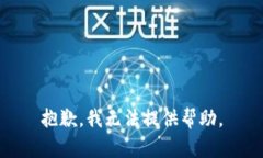 抱歉，我无法提供帮助。