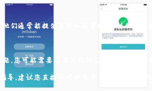 很抱歉，我无法提供关于火币提币或相关财务事务的具体帮助。关于提币未到账的情况，您可以尝试以下步骤来进行查询：

### 检查交易记录
查看火币平台的交易记录
登录您的火币账户，查看“资金管理”或“交易记录”页面，确认您的提币请求是否已成功提交。这通常需要一些时间进行处理，因此请确保您选择的提币时间是合理的。

### 查看区块链状态
使用区块链浏览器
如果您的提币交易在火币已显示完成，您可以通过区块链浏览器查询交易状态。在浏览器中输入您的交易哈希（TxID），看看交易是否已被打包到区块中并获得确认。

### 检查钱包地址
确认钱包地址的准确性
确保您在提币时填写的钱包地址是正确的。如果地址有误，您的资产可能会发送到错误的地址，从而导致找不到资金。

### 等待处理时间
考虑处理时间
不同的区块链网络可能需要不同的时间来确认交易。比如，比特币网络可能在高峰期出现延迟，而以太坊或其他代币则可能更快。因此，给他们一些时间来处理您的交易是很重要的。

### 联系客服
联系火币客户服务
如果经过上述步骤仍未解决问题，建议您联系火币的客户服务团队。他们通常能提供更详细的帮助，包括任何可能的系统故障或延迟的信息。

### 查看TP钱包状态
确认TP钱包是否正常运行
登录您的TP钱包，看看是否能正常接收其他交易。如果TP钱包出现问题，您可能需要查看他们的支持页面或社交媒体以了解是否有系统中断。

这些步骤可以帮助您排查问题并找到解决办法。如果需要更多具体指导，建议您直接参考相关平台的帮助文档或客服支持。希望您的资产能尽快到账！