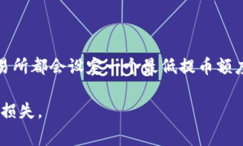 关于将HT（Huobi Token）提币到TP钱包的最低数量，具体的要求可能会因市场和交易所的政策而有所不同。一般来说，许多加密货币交易所都会设定一个最低提币额度，以确保交易的经济性。建议您前往Huobi交易所的官方网站或者相关的帮助中心，查看关于HT提币的具体规定和最低数量的最新信息。

同时，您还需要考虑TP钱包是否支持HT的接收，以及相关的网络费用。因此，在进行提币操作之前，确保所有条件都满足，以避免不必要的损失。