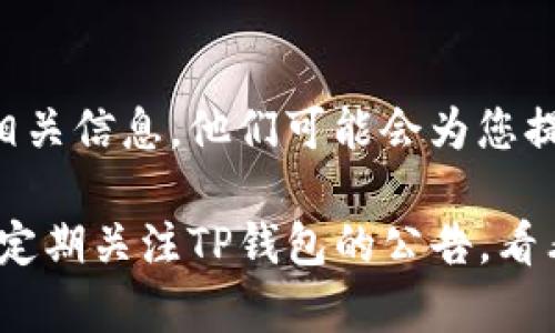 如果您在使用TP钱包时遇到不显示金额的问题，可以尝试以下几种解决方案：

检查网络连接
首先，请确保您的手机或设备连接到稳定的互联网。有时候，网络不稳定导致应用无法正确加载数据，从而无法显示您的钱包金额。在健壮的Wi-Fi或移动数据连接下，尝试重启TP钱包应用。

刷新钱包信息
在TP钱包中，通常有一个刷新按钮或下拉刷新功能。尝试点击刷新按钮，看看是否可以重新加载您的钱包余额信息。

更新应用程序
确保您使用的是TP钱包的最新版本。访问应用商店（如App Store或Google Play），检查是否有可用的更新。如果有，下载并安装最新版本的应用，很多时候更新会修复之前的bug及显示问题。

清除应用缓存数据
有时缓存数据可能导致显示问题，可以尝试清除TP钱包应用的缓存。在手机的设置中找到TP钱包的应用信息，并清除缓存。请注意不要清除数据，以免丢失账户信息。

重新登录账户
退出TP钱包的账户，然后重新登录。有时，重新登录可以解决显示问题并更新余额信息。

检查区块链状态
如果您的TP钱包与特定区块链相连，例如以太坊，您可以访问区块链浏览器（如Etherscan）确认您的地址和余额是否确实存在。这样可以排除是否为区块链的问题。

联系技术支持
如果以上方法均未能解决问题，请联系TP钱包的客户支持。描述您的问题并提供相关信息，他们可能会为您提供更直接的帮助。

通过以上步骤，相信您能解决TP钱包不显示金额的问题。如果问题仍然存在，建议定期关注TP钱包的公告，看看是否有广泛的系统问题或更新维护。