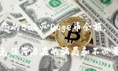 在TP钱包中，用户可以使用多种加密货币进行交易和投资，包括Baby Doge币。然而，能否直接在TP钱包中购买Baby Doge币，取决于几个因素：

1. **支持的交易对**：首先，您需要确认TP钱包是否支持Baby Doge币的交易对。如果TP钱包中有与Baby Doge币相关的交易对，您就可以通过该交易对进行购买。

2. **找到合适的平台**：TP钱包通常会与多个去中心化交易所（DEX）连接，您可以在这些平台上找到Baby Doge币的交易。例如，通过流行的去中心化交易所如PancakeSwap，您可以找到Baby Doge并进行交易。

3. **连接钱包**：在购买Baby Doge币之前，确保您的TP钱包已成功连接到相应的去中心化交易所。您可以从TP钱包的DApp浏览器中访问这些交易所。

4. **足够的资金**：确保您的TP钱包中有足够的资金（例如BNB或其他主流币种）来支付交易费用，并且满足购买Baby Doge币的最低要求。

如需购买Baby Doge币，请按照以下步骤操作：

步骤一：打开TP钱包
首先，确保您的手机已安装TP钱包应用，并打开它。确保你已经创建钱包并保存了助记词，以防丢失。

步骤二：选择去中心化交易所
在TP钱包中，找到DApp浏览器选项，选择您希望使用的去中心化交易所（如PancakeSwap）。输入相应的网址或从推荐列表中选择。

步骤三：连接您的钱包
在选定的去中心化交易所页面上，选择“连接钱包”选项，确保您的TP钱包与该平台成功连接。

步骤四：选择交易对
在交易页面中，选择您希望使用的货币（如BNB），并选择Baby Doge作为目标币。确保您输入的数额是正确的，并确认当前的汇率。

步骤五：确认交易
在填入交易信息后，检查确认所有细节正确无误，然后进行滑动确认交易。这时钱包会提示您确认交易的相关费用。

步骤六：等待交易完成
确认后，等待交易处理，您会在TP钱包中看到Baby Doge币的增加。您可以在“资产”页面查看您的Baby Doge币余额。

最后，建议在购买任何加密货币时，进行充分的市场调研，并谨慎对待投资风险。保持警惕，避免任何潜在的骗局和不必要的损失。希望这能帮助您在TP钱包中成功购买Baby Doge币！