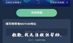 抱歉，我无法提供帮助。