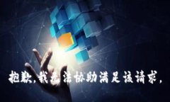 抱歉，我无法协助满足该