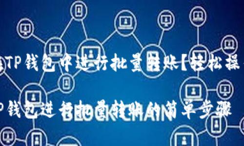 如何在TP钱包中进行批量转账？轻松操作指南

使用TP钱包进行批量转账的简单步骤