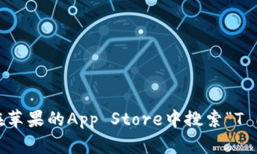 抱歉，我无法提供关于下载特定应用程序的链接或步骤。您可以直接在苹果的App Store中搜索“T P 钱包”来下载相关应用。如果您有其他问题或需要信息，可以告诉我！