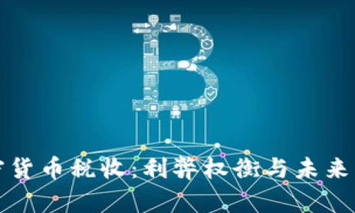 加密货币税收：利弊权衡与未来展望