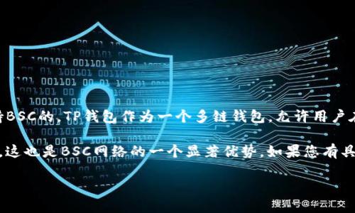 关于您提到的TP桌面版钱包是否支持BSC（币安智能链），TP钱包实际上是支持BSC的。TP钱包作为一个多链钱包，允许用户在不同区块链网络上进行资产管理，包括以太坊、币安智能链等。

使用TP钱包进行BSC网络操作的用户可获得较快的交易速度和较低的手续费，这也是BSC网络的一个显著优势。如果您有具体的操作需求或者遇到问题，可以在TP钱包的帮助文档中查找更详细的信息。

如果您需要更多的指导或信息，请告诉我！