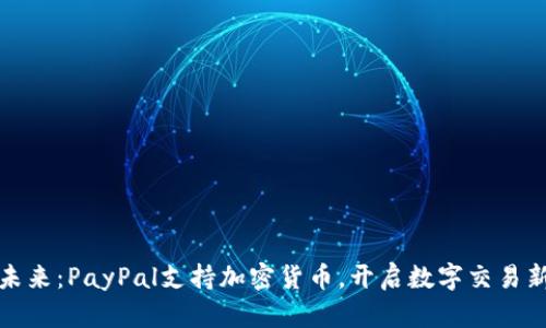 迈向未来：PayPal支持加密货币，开启数字交易新篇章