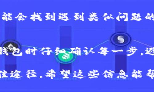 如果你在使用TP钱包时选择了错误的通道，建议采取以下步骤来解决问题：

1. **确认交易状态**：
   首先，请检查你的交易状态。如果交易尚未被确认，你可能有机会取消或修改它。在钱包界面查看交易记录，查看相应的状态。

2. **耐心等待**：
   有时候，尽管你选择了错误的通道，但交易仍然会被处理。请耐心等待一段时间，查看交易是否成功完成。如果时间超过预计，可能需要联系支持团队。

3. **联系官方支持**：
   若你的交易已经完成但结果不如预期，建议联系TP钱包的客户支持团队。他们通常能够提供帮助，并指导你如何处理这种情况。

4. **查找社区支持**：
   在一些区块链的社区论坛（如Reddit、Telegram等）中，你可能会找到遇到类似问题的用户，并与他们讨论解决方法。

5. **学习和预防**：
   遇到问题后，最重要的是总结经验教训。确保在未来使用TP钱包时仔细确认每一步，避免再次选择错误的通道。

总的来说，及时行动并与支持团队沟通将是解决此类问题的最佳途径。希望这些信息能帮助到你！