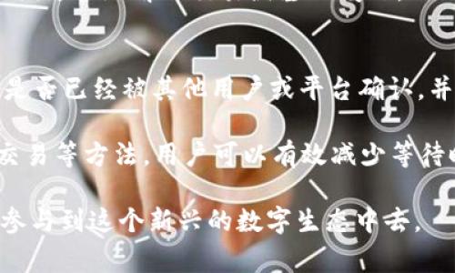 在进行加密货币交易时，使用TP钱包等数字钱包时，可能会遇到“等待区块确认”的状态。这种情况通常意味着你的交易尚未被矿工确认，未能成功记录在区块链上。以下是一些可能的解决办法和注意事项，帮助你更好地理解和应对这一问题。

1. 理解区块确认
区块确认是指在区块链网络中，交易信息被打包成一个区块并由矿工验证之后，交易才算完成。一个交易的确认次数越多，交易的安全性和可靠性就越高。通常，交易需要等待几个区块的确认，尤其是在比特币等网络中。

2. 检查交易费用
交易费用在很大程度上影响了交易的确认速度。如果你在发送交易时设置的费用较低，矿工可能会优先处理费用更高的交易，从而导致你的交易等待时间延长。因此，在发送交易前，建议你根据当时网络的拥堵情况调整交易费用。

3. 查看网络状态
在某些时候，网络拥堵可能导致许多交易积压，特别是在高峰期，如大规模交易活动或市场波动时。这种情况下，可以通过查阅区块链浏览器实时监控网络状态，查看当前的交易确认状态，从而做出相应的调整。

4. 重新广播交易
如果你的交易在网络中停留了很长时间而未得到确认，可能是因为网络延迟或费用设置问题。你可以尝试使用钱包中的“重新广播”功能，将交易信息重新提交到网络中，增加确认的可能性。

5. 增加交易费用
某些钱包提供了“增加费用”或“加速交易”的功能，允许用户在未确认的交易上增加费用，以此提升交易的优先级。这通常需要额外支付费用，但在紧急情况下可能是一个合理的选择。

6. 考虑使用不同的钱包
不同数字钱包对交易的处理速度和费用结构可能有所不同。如果当前的钱包频繁出现等待确认的情况，可以考虑使用其他钱包进行交易。不过，转移资产时需谨慎操作，一定要确保新钱包的安全性和可靠性。

7. 保持耐心
加密货币交易的确认时间有时可能会超过预期，这在市场波动时尤为常见。在确认状态未变的情况下，请保持耐心，避免重复发起交易，从而可能引发双重支付的风险。

8. 了解交易回滚机制
在极少数情况下，因网络问题或矿工的操作，交易可能会被回滚或撤销。当然，这种情况非常罕见，因此在进行交易时了解此机制可以帮助你更加从容应对。

9. 联系客服
如果遇到持续无法确认的交易，建议联系TP钱包的客服团队。他们可以提供技术支持并帮助你查找问题所在，以便更快地解决交易堵塞的问题。

10. 了解你的交易信息
通过交易编号（TxID）在区块链浏览器中查询你的交易状态，可以获得更多的实际数据。这将有助于你判断交易是否已经被其他用户或平台确认，并采取相应措施。

总之，等待区块确认是使用TP钱包及其他数字钱包时常见的问题。通过调整交易费用、监控网络状态、重新广播交易等方法，用户可以有效减少等待时间，提高成功交易的概率。在进行任何交易前，充足的准备和了解将使你在数字货币的世界中更加游刃有余。 

随着区块链技术的不断发展，交易确认的速度和效率也在不断提高，因此了解这些基本知识将有助于你更好地参与到这个新兴的数字生态中去。